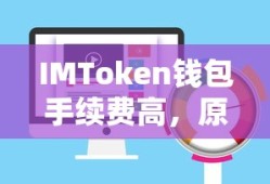 IMToken钱包手续费高，原因、影响与应对策略