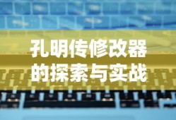 孔明传修改器的探索与实战应用