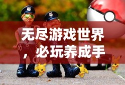 无尽游戏世界，必玩养成手游探索之旅