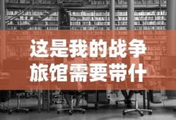 这是我的战争旅馆需要带什么工具