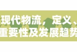 现代物流，定义、重要性及未来发展趋势