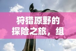 原野探险之旅，组队手游的乐趣与可能性
