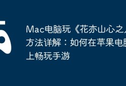 Mac电脑玩《花亦山心之月》方法详解：如何在苹果电脑上畅玩手游