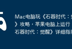 Mac电脑玩《石器时代：觉醒》攻略，苹果电脑上运行《石器时代：觉醒》详细指南