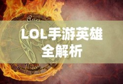 LOL手游英雄全面解析与攻略指南