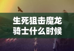 生死狙击魔龙骑士什么时候出的