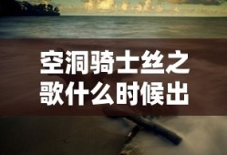 空洞骑士丝之歌什么时候出