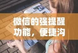 微信强提醒功能，便捷沟通的强大助手