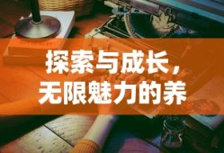 探索与成长，无限魅力的养成手游体验