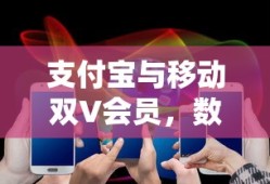 支付宝与移动双V会员，数字化时代的消费新体验
