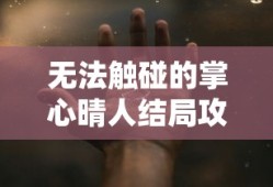 无法触碰的掌心晴人结局攻略