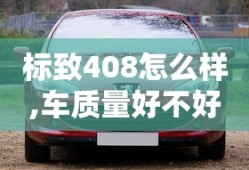 标致408怎么样,车质量好不好