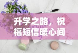 升学之路，祝福短信暖心间，愿你前程似锦，未来可期