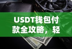 USDT钱包付款全攻略，轻松掌握数字货币支付新体验