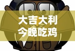 大吉大利今晚吃鸡图片