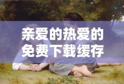 亲爱的热爱的免费下载缓存
