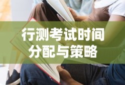 行测考试时间分配与策略，高效备考指南