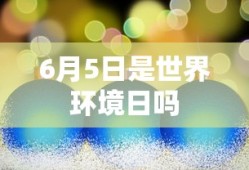 6月5日是世界环境日吗