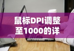 鼠标DPI调整至1000的详细步骤与注意事项