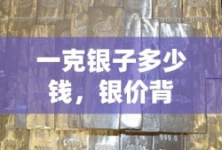 银价背后的市场与价值，一克银子的价格解析