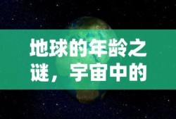 地球年龄之谜，宇宙中蓝色星球的岁月探索