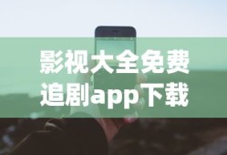 影视大全免费追剧app下载