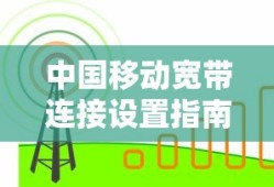 中国移动宽带连接设置指南