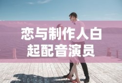 恋与制作人白起配音演员