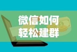 微信轻松建群教程，快速创建与管理群组的方法