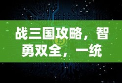 战三国攻略，智勇双全，一统江山，战三国攻略，智勇双全，一统江山之路