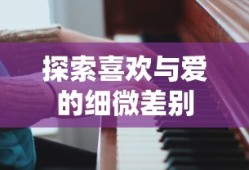 探索喜欢与爱的细微差别