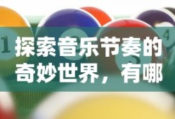 探索音乐节奏的奇妙世界，音乐节奏类游戏的乐趣之旅！
