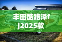 丰田酷路泽fj2025款