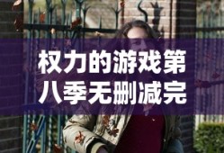 权力的游戏第八季无删减完整观看人人美剧