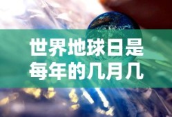 世界地球日是每年的几月几号?
