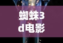 蜘蛛3d电影完整版在线