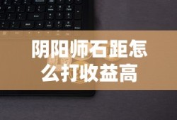 阴阳师石距怎么打收益高