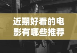 近期好看的电影有哪些推荐