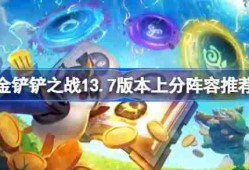 金铲铲之战13.7版本上分真人有哪些 金铲铲之战13.7版本上分阵容推荐