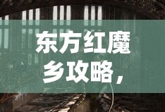 东方红魔乡完全探索攻略，神秘世界的冒险指南