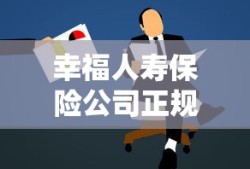 幸福人寿保险公司正规吗