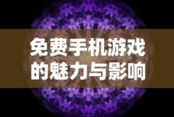 免费手机游戏的魅力与影响