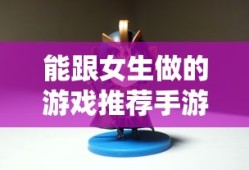 能跟女生做的游戏推荐手游