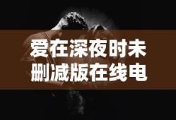 爱在深夜时未删减版在线电影观看