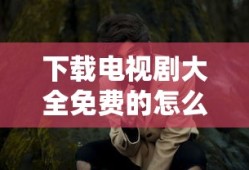 下载电视剧大全免费的怎么下载