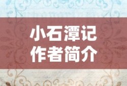 小石潭记作者简介和写作背景