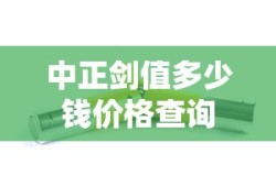 中正剑值多少钱价格查询