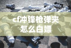cf冲锋枪弹夹怎么白嫖