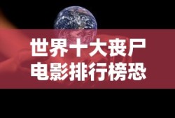 世界十大丧尸电影排行榜恐怖星球