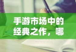 手游市场中耐玩度高的经典之作有哪些？